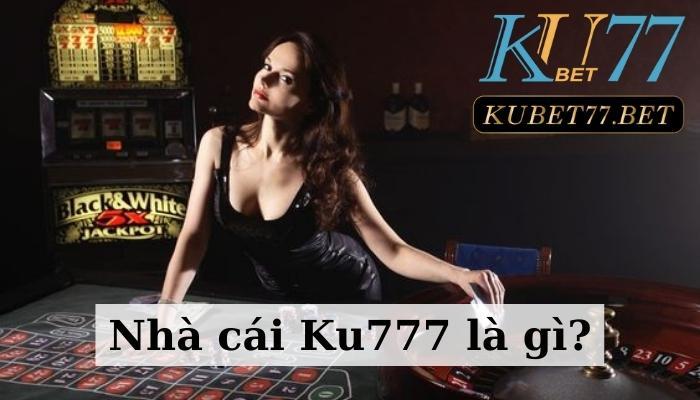 Đánh giá nhà cái Ku777 cá cược ấn tượng bậc nhất Châu Á