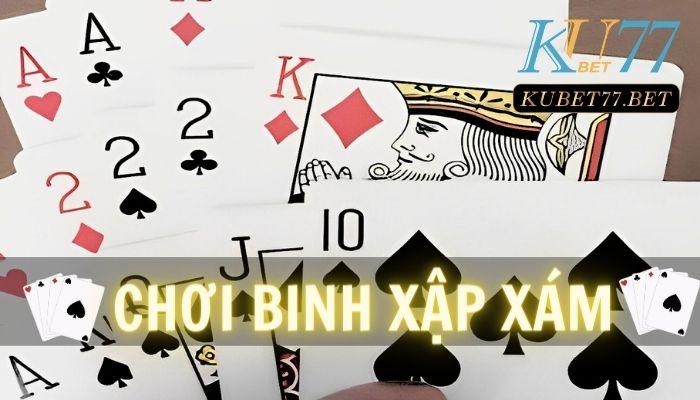 Bí quyết chơi Binh xập xám bất bại từ chuyên gia Kubet77