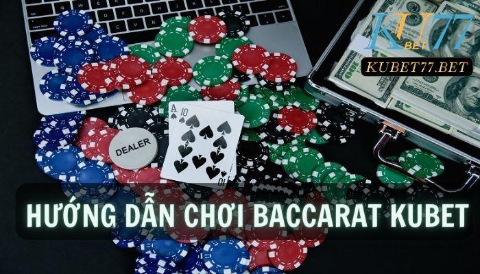 Hướng dẫn chơi Baccarat Kubet- Tuyệt chiêu chơi game cấp tốc