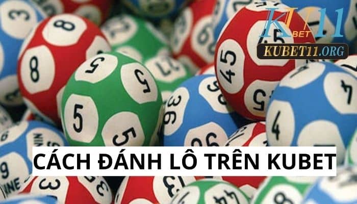 Cách đánh lô trên Kubet cực hay không phải ai cũng biết