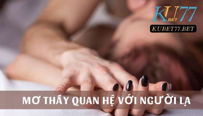 Mơ thấy quan hệ với người lạ và những ý nghĩa đằng sau